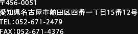 〒456-0051 愛知県名古屋市熱田区四番一丁目15番12号 TEL：052-671-2479 FAX：052-671-4376